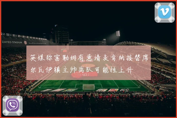 英媒称富勒姆有意请麦肯纳接替席尔瓦伊镇主帅离队可能性上升